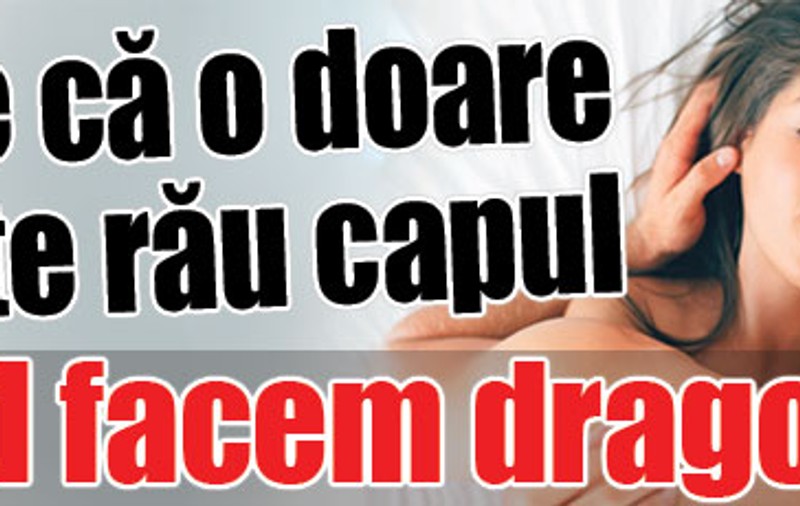 «Zice că o doare foarte rău capul când facem dragoste»