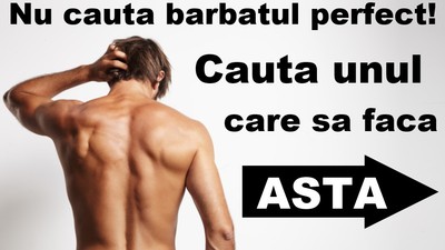 nu cauta barbatul perfect