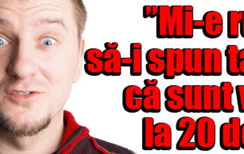 ”Mi-e ruşine să-i spun tatălui că sunt virgin la 20 de ani”