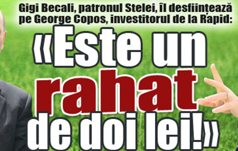 Gigi Becali, patronul Stelei, îl desfiinţează pe George Copos, investitorul de la Rapid: «Este un rahat de doi lei!»