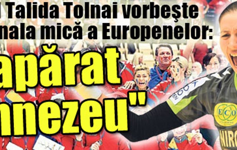 Portarul Talida Tolnai vorbeşte despre finala mică a Europenelor: "A apărat Dumnezeu"