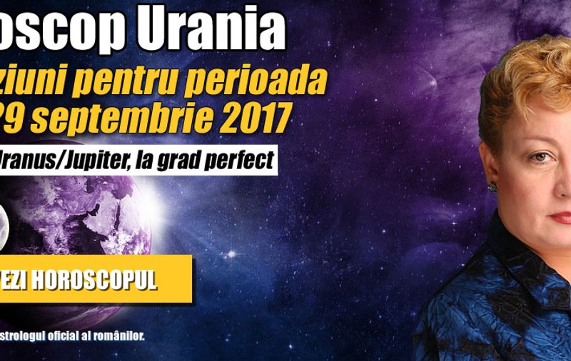 Horoscop Urania | Previziuni astrologice pentru perioada 23 – 29 septembrie 2017. Opoziție Uranus/Jupiter, la grad perfect