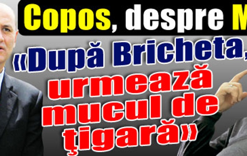 Copos, despre Mitică: «După Bricheta, urmează mucul de ţigară»