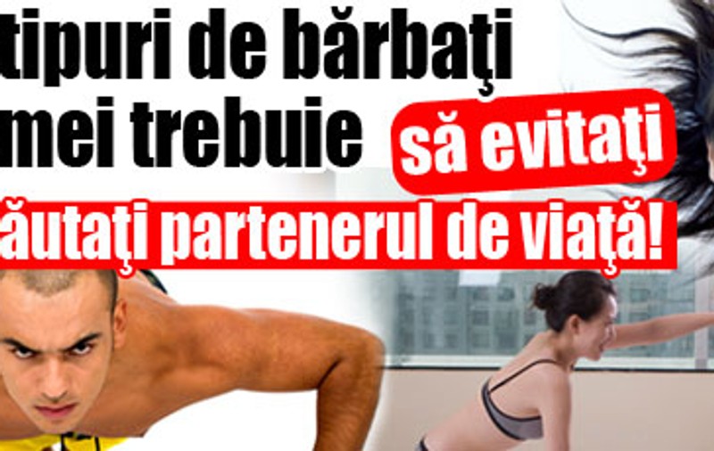 Iată ce tipuri de bărbaţi şi de femei trebuie să evitaţi când vă căutaţi partenerul de viaţă!