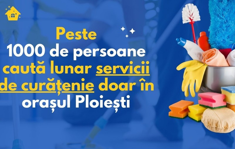 Peste 1000 de persoane caută lunar servicii de curățenie doar în orașul Ploiești
