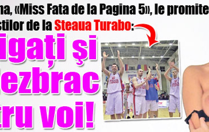 Claudia Cozma, «Miss Fata de la Pagina 5», le promite baschetbaliştilor de la Steaua Turabo: Câştigaţi şi mă dezbrac pentru voi!