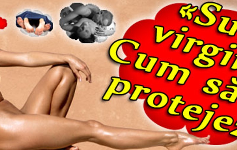 «Sunt virgină. Cum să mă protejez?»