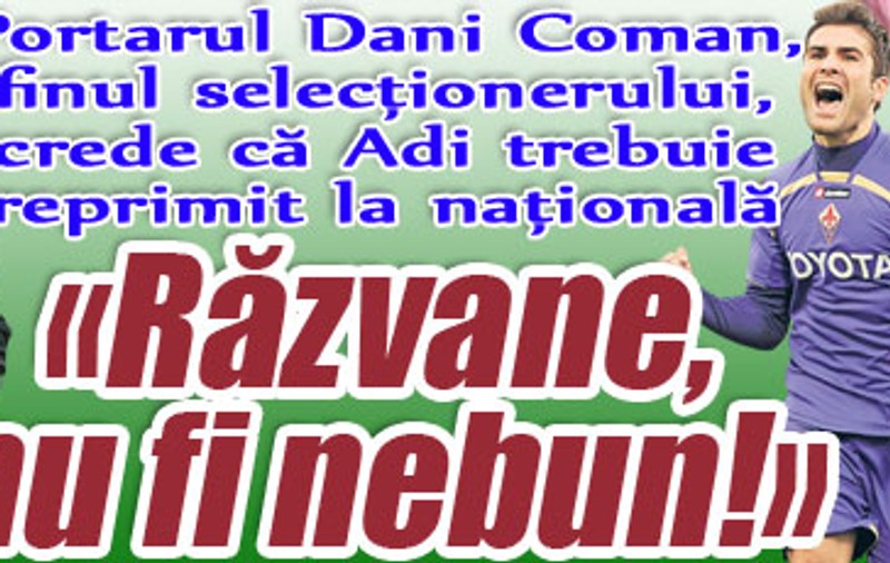 «Răzvane, nu fi nebun!»