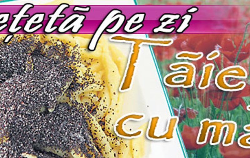 O reţetă pe zi - Tăieţei cu mac