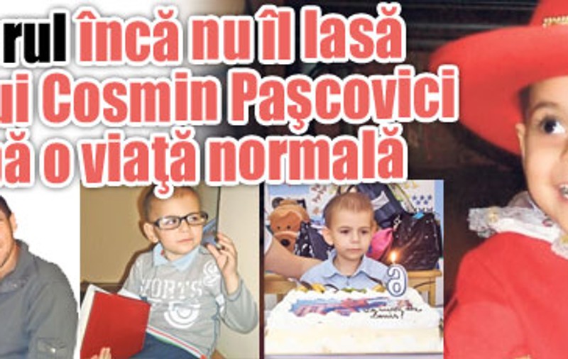 Cancerul încă nu îl lasă pe fiul lui Cosmin Paşcovici să aibă o viaţă normală