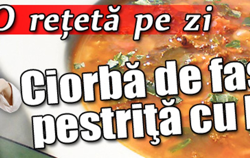 O reţetă pe zi - Ciorbă de fasole pestriţă cu borş