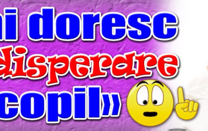 «Îmi doresc cu disperare un copil»