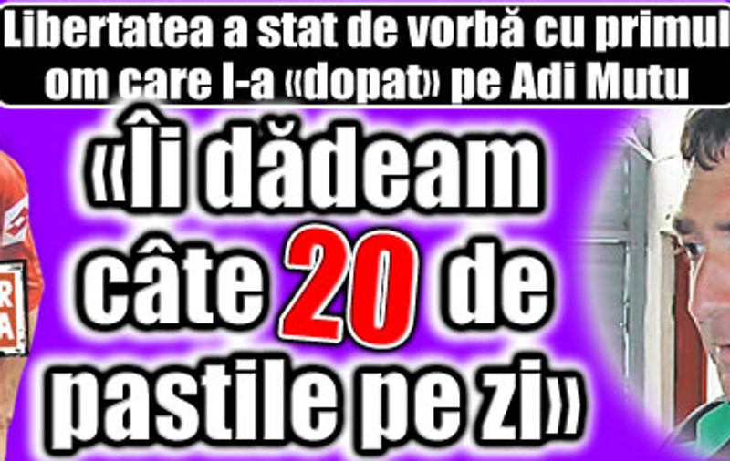 Primul om care l-a «dopat» pe Mutu:«Îi dădeam câte 20 de pastile pe zi»