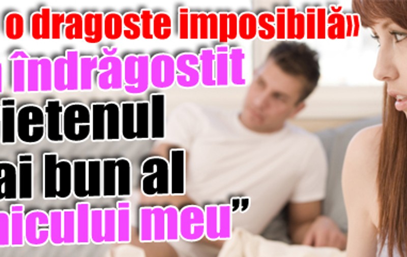 «Trăiesc o dragoste imposibilă»