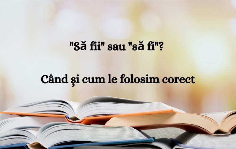 Să fii sau să fi. Când și cum le folosim corect