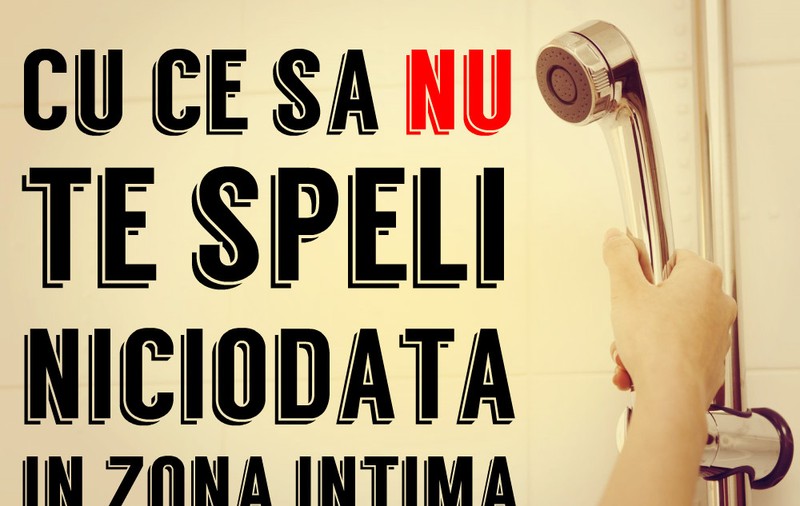 CU CE SĂ NU TE SPELI ÎN ZONA INTIMĂ
