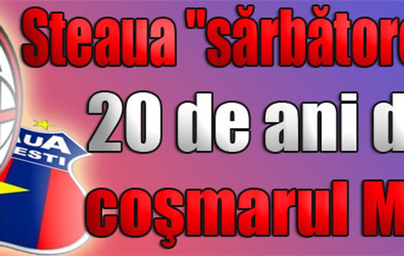 Steaua "sărbătoreşte" 20 de ani de la coşmarul Milan 