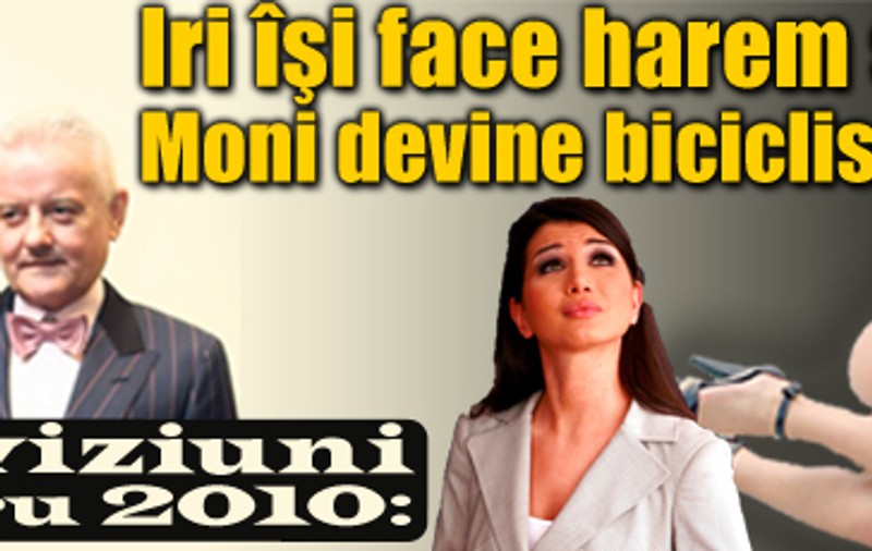 Previziuni pentru 2010: Iri îşi face harem şi Moni devine biciclistă