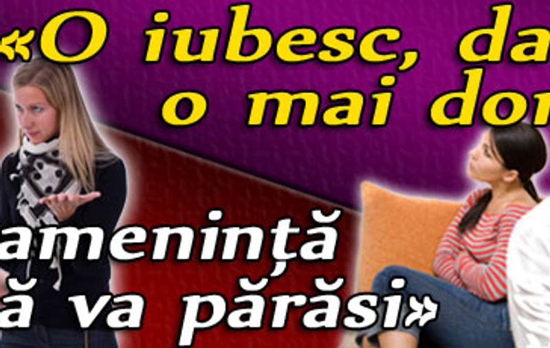 «Mă ameninţă că mă va părăsi»