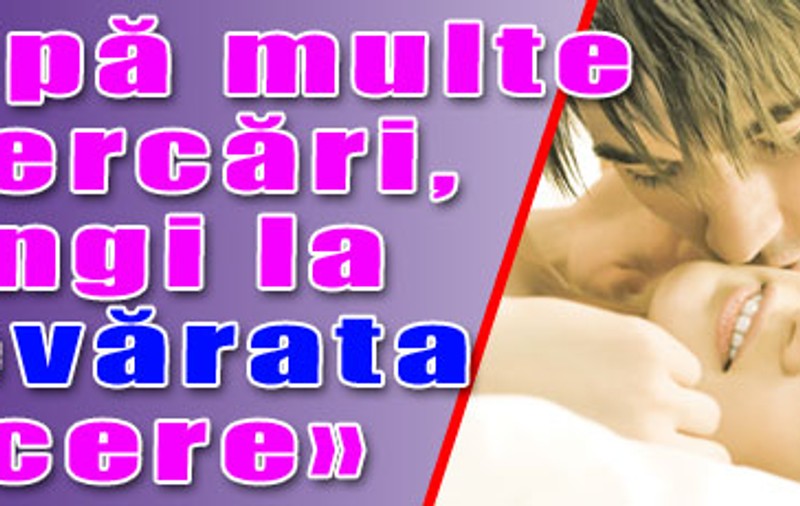 «După multe încercări, vei ajunge să cunoşti adevărata plăcere»