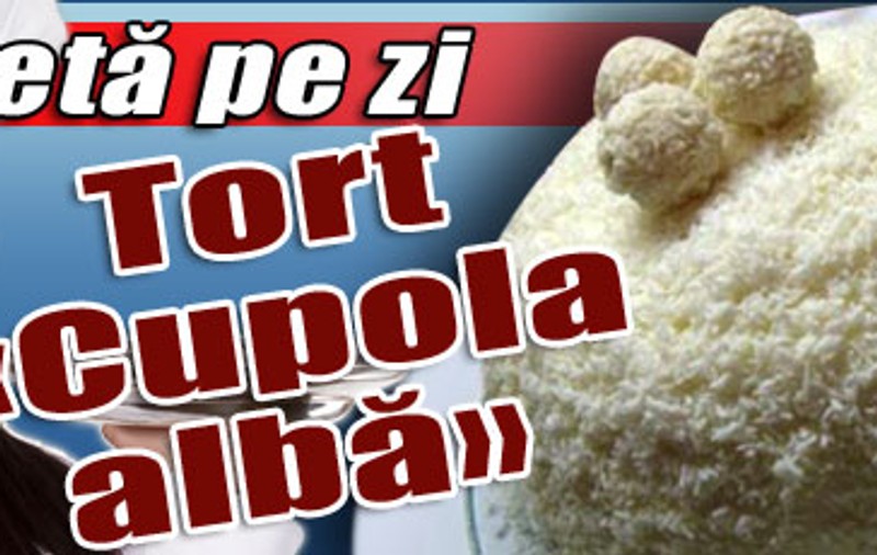 O reţetă pe zi / Tort «Cupola albă»