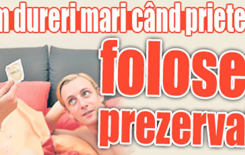 «Am dureri mari când prietenul meu foloseşte prezervativul»