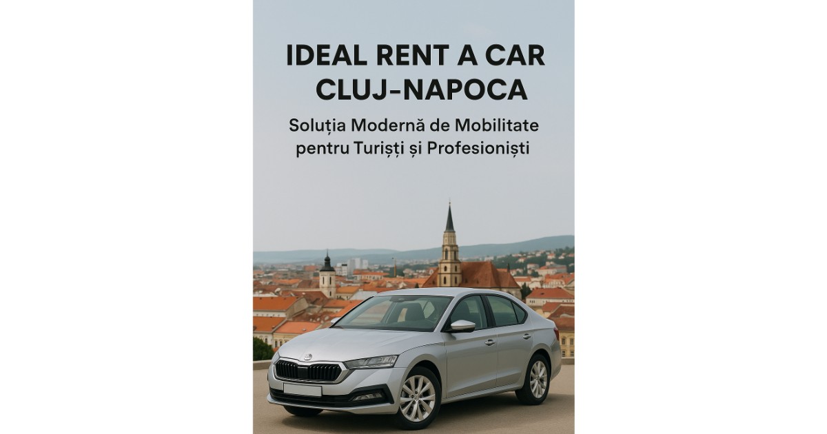Ideal rent a car Cluj Napoca. Solutie Moderna de Mobilitate pentru Turisti si Profesionisti.