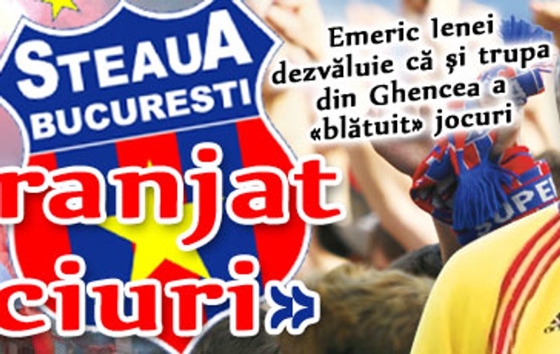Emeric Ienei: «Şi Steaua a aranjat meciuri»