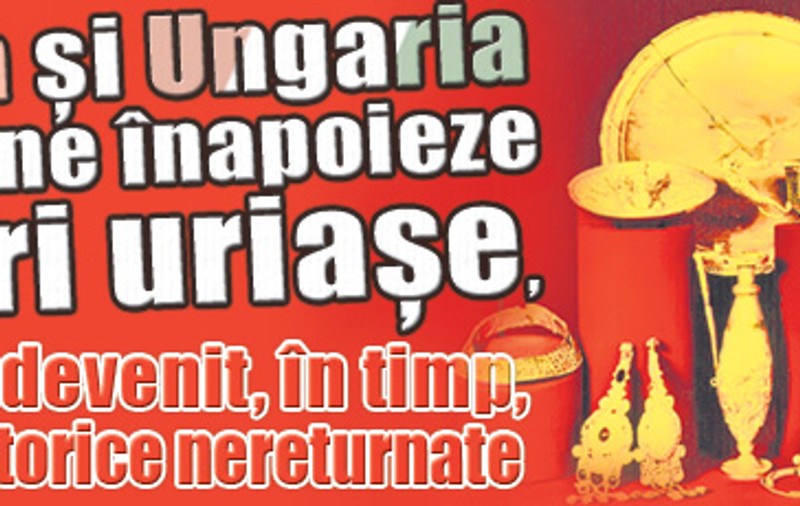 Rusia şi Ungaria au să ne înapoieze averi uriaşe