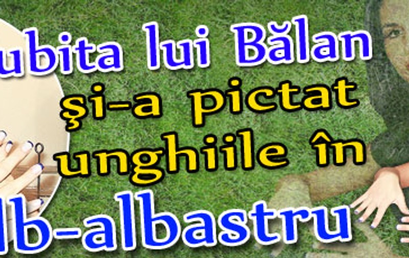 Iubita lui Bălan şi-a pictat unghiile în alb-albastru