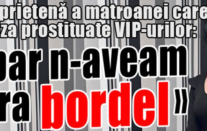 Daniela, prietenă a matroanei clubului Nana: «Habar n-aveam că era bordel»