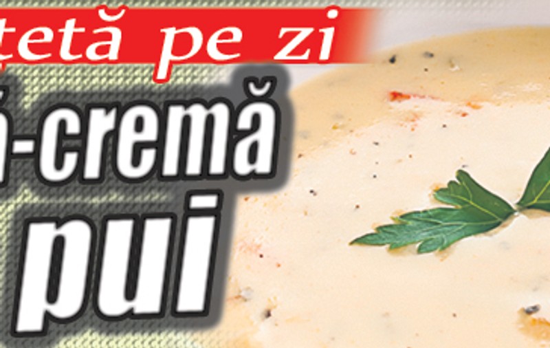 O reţetă pe zi - Supă-cremă de pui