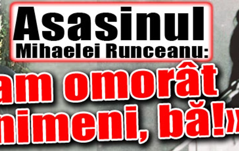 «N-am omorât pe nimeni, bă!»