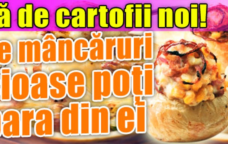 Profită de cartofii noi! Iată ce mâncăruri delicioase poţi prepara din ei