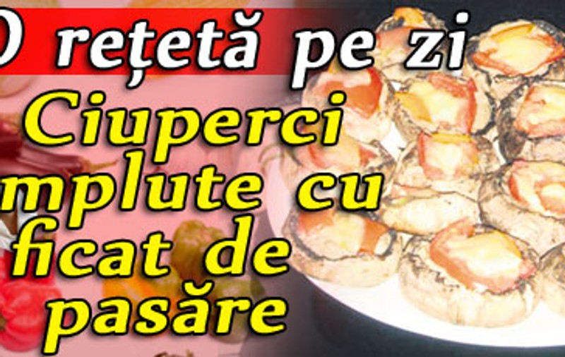 Ciuperci umplute cu ficat de pasăre / O reţetă pe zi