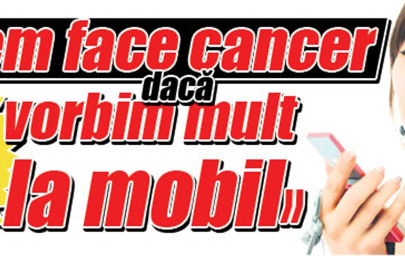 Cercetătorii OMS avertizează: «Putem face cancer dacă vorbim mult la mobil»