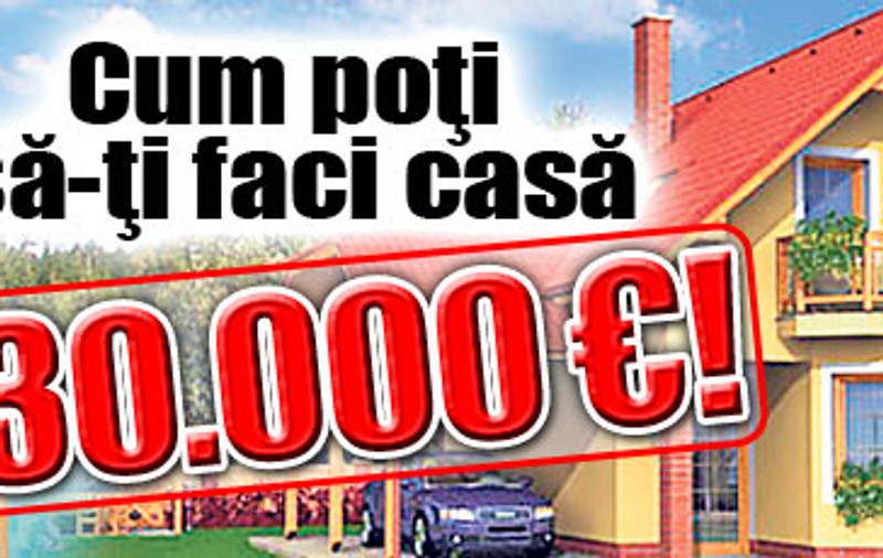 Cum poţi să-ţi faci casă cu 30.000 €!