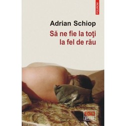 Adrian Schiop, „Să ne fie la toți la fel de rău”, Editura Polirom, 2021, 192 de pagini. Preț: 27,95 de lei