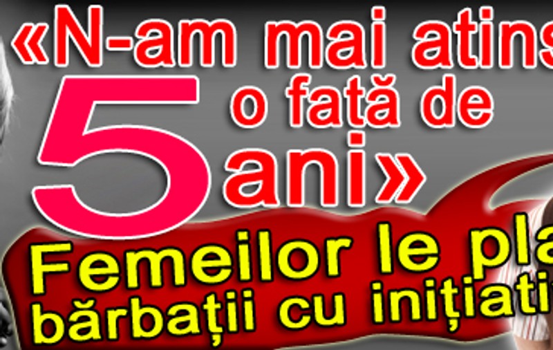 «N-am mai atins o fată de cinci ani»