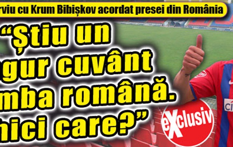 Krum Bibişkov: "Ştiu un singur cuvânt în limba română. Ghici care?"