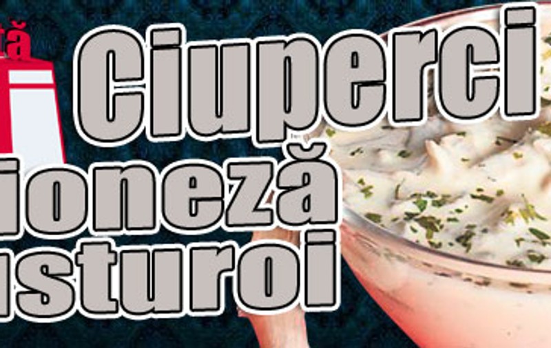 O reţetă pe zi - Ciuperci cu maioneză şi usturoi