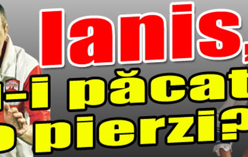 Ianis, nu-i păcat s-o pierzi?