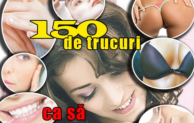 150 de trucuri ca să arăţi perfect