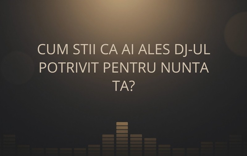 Cum știi că ai ales DJ-ul potrivit pentru nunta ta: 7 întrebări pe care nu le pune nimeni, dar ar trebui