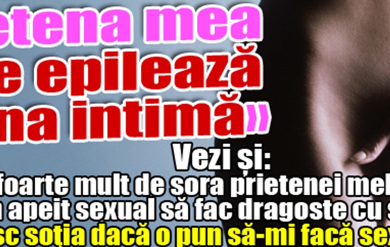 «Prietena mea nu se epilează în zona intimă» | Vezi toate răspunsurile la scrisori!
