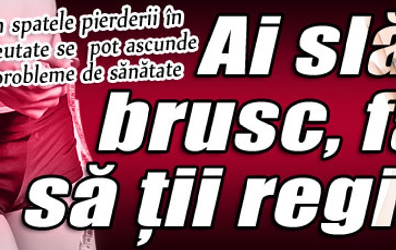 Ai slăbit brusc, fără să ţii regim? Află ce boală ai putea avea!
